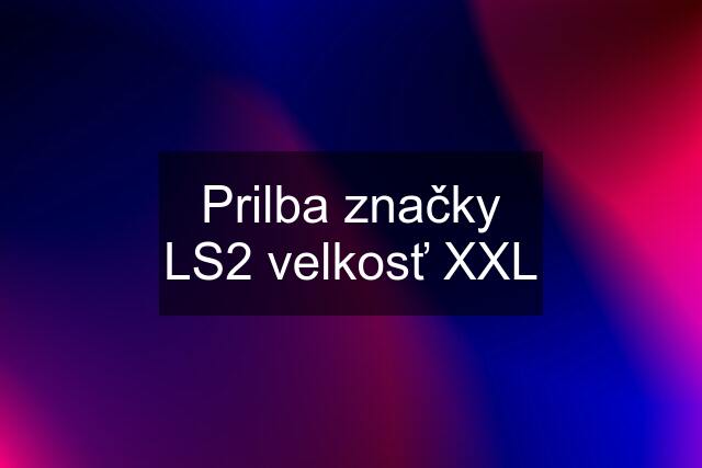 Prilba značky LS2 velkosť XXL