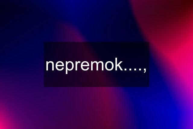 nepremok....,