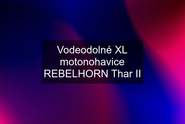 Vodeodolné XL motonohavice REBELHORN Thar II