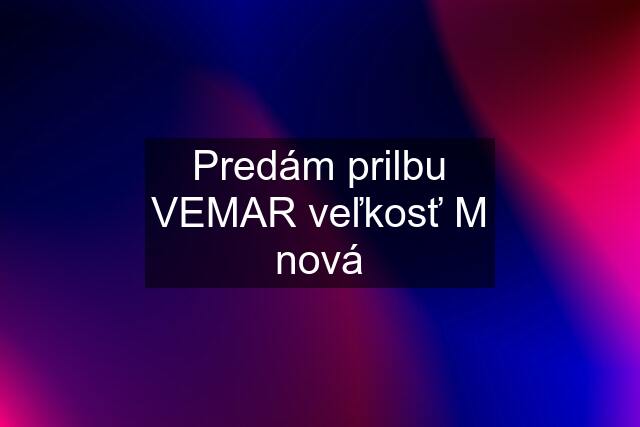 Predám prilbu VEMAR veľkosť M nová