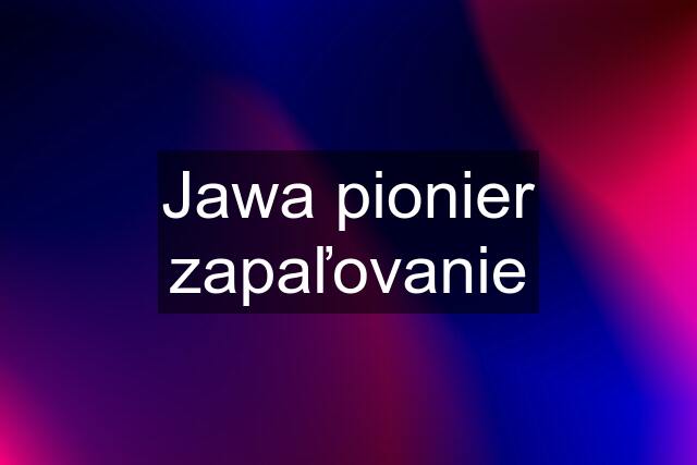 Jawa pionier zapaľovanie