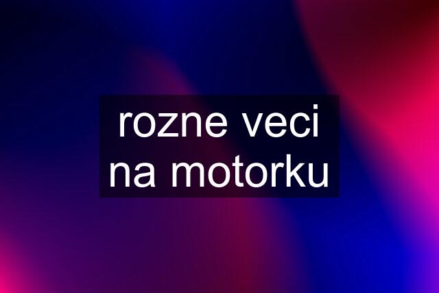 rozne veci na motorku