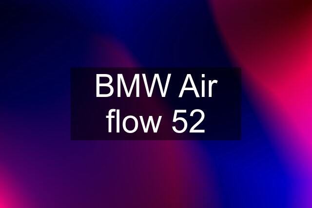 BMW Air flow 52