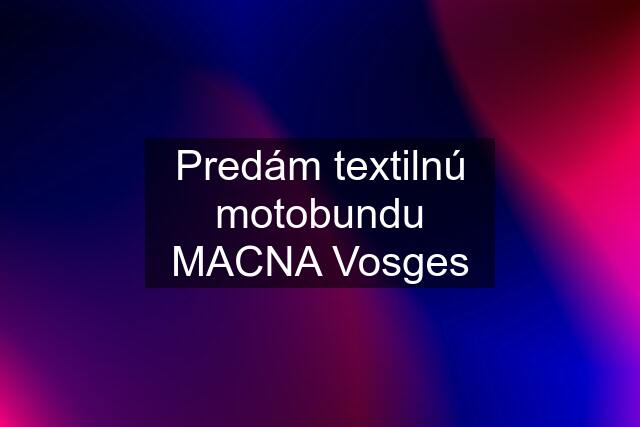 Predám textilnú motobundu MACNA Vosges