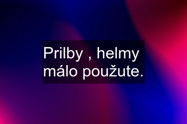 Prilby , helmy  málo použute.