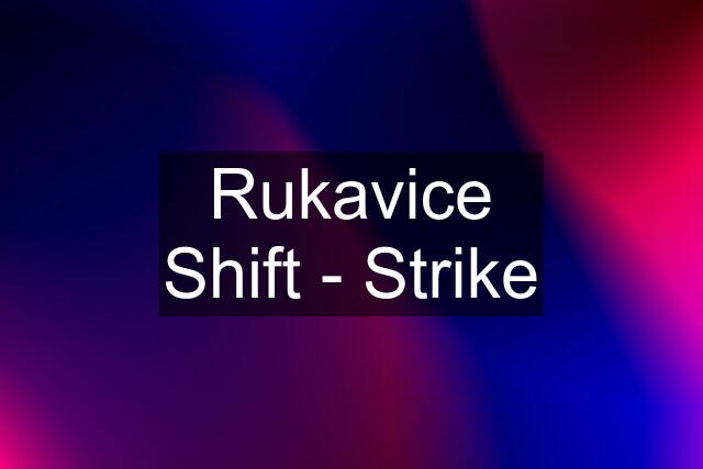 Rukavice Shift - Strike