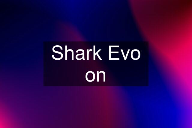 Shark Evo on