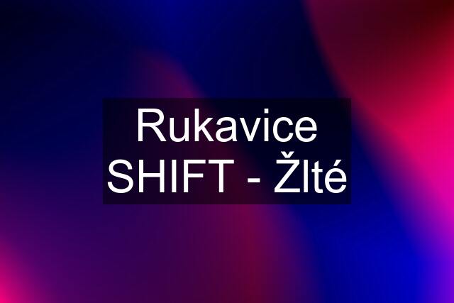 Rukavice SHIFT - Žlté