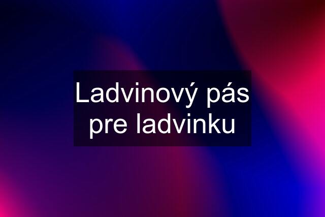 Ladvinový pás pre ladvinku