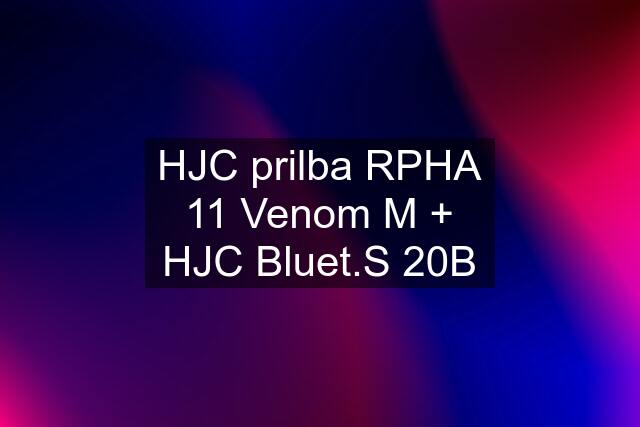 HJC prilba RPHA 11 Venom M + HJC Bluet.S 20B