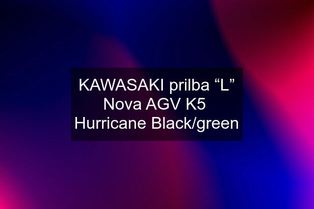 KAWASAKI prilba “L” Nova AGV K5  Hurricane Black/green