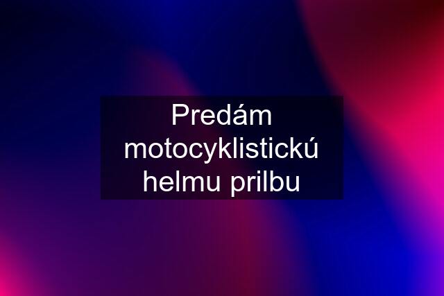 Predám motocyklistickú helmu prilbu