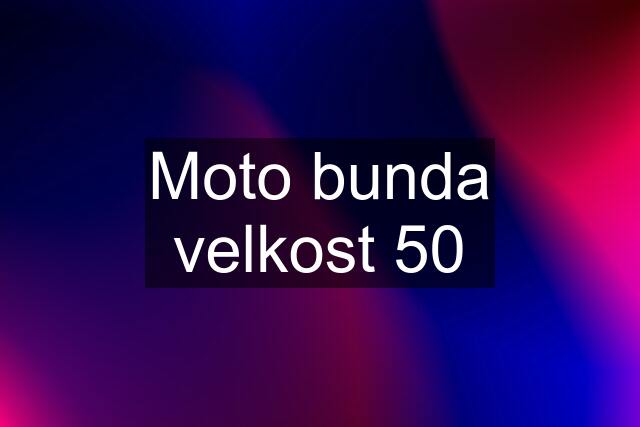 Moto bunda velkost 50