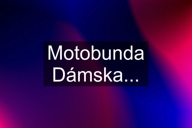 Motobunda Dámska...