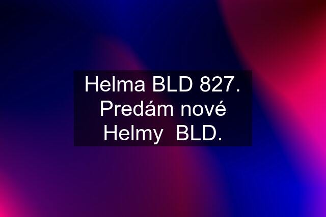 Helma BLD 827. Predám nové Helmy  BLD.