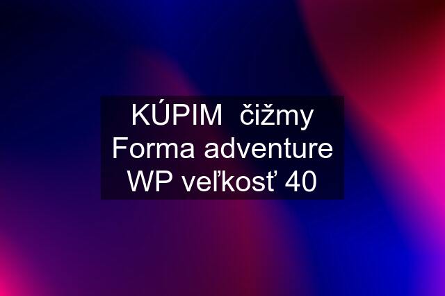 KÚPIM  čižmy Forma adventure WP veľkosť 40