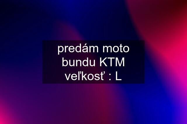 predám moto bundu KTM veľkosť : L