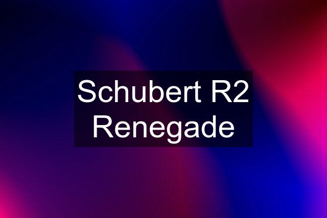 Schubert R2 Renegade