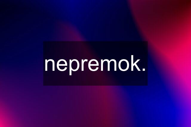 nepremok.