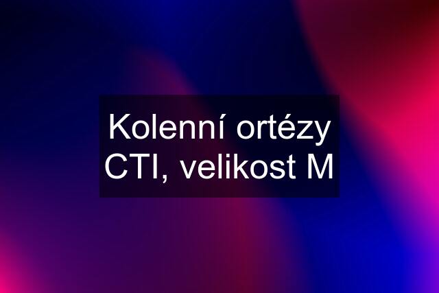 Kolenní ortézy CTI, velikost M