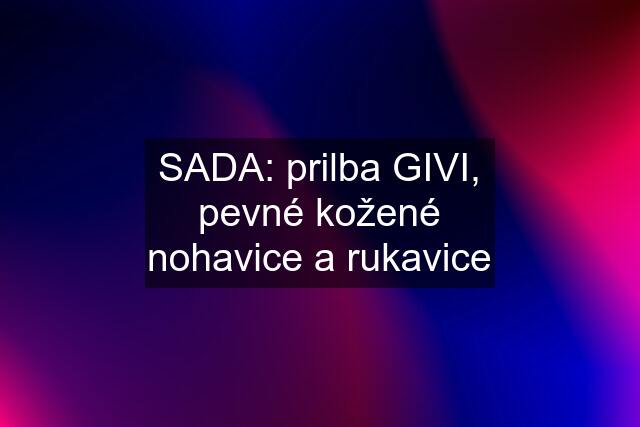 SADA: prilba GIVI, pevné kožené nohavice a rukavice