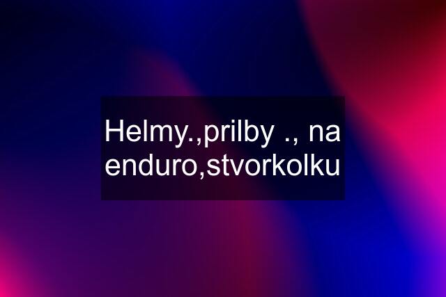 Helmy.,prilby ., na enduro,stvorkolku