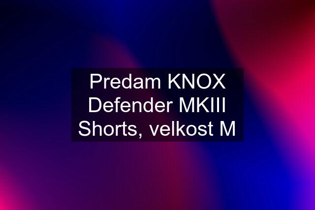 Predam KNOX Defender MKIII Shorts, velkost M