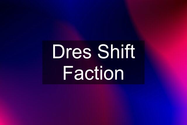 Dres Shift Faction