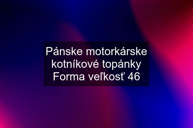 Pánske motorkárske kotníkové topánky Forma veľkosť 46