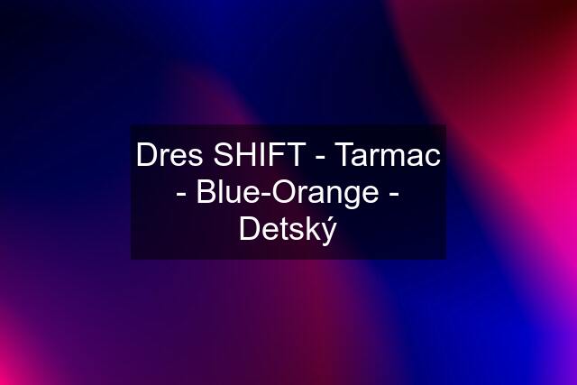 Dres SHIFT - Tarmac - Blue-Orange - Detský