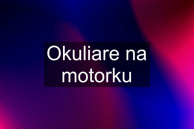 Okuliare na motorku