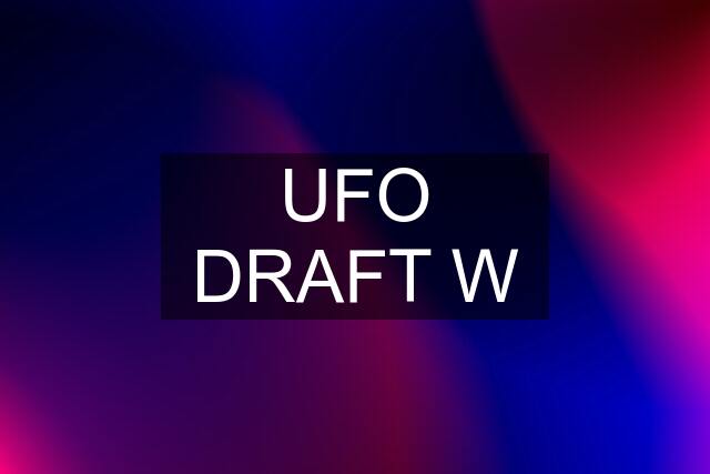 UFO DRAFT W