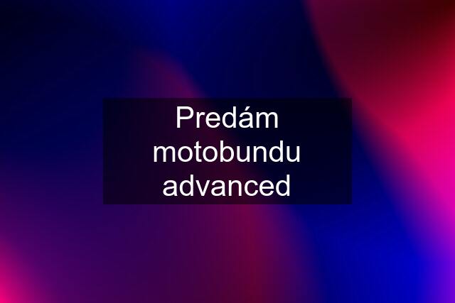 Predám motobundu advanced