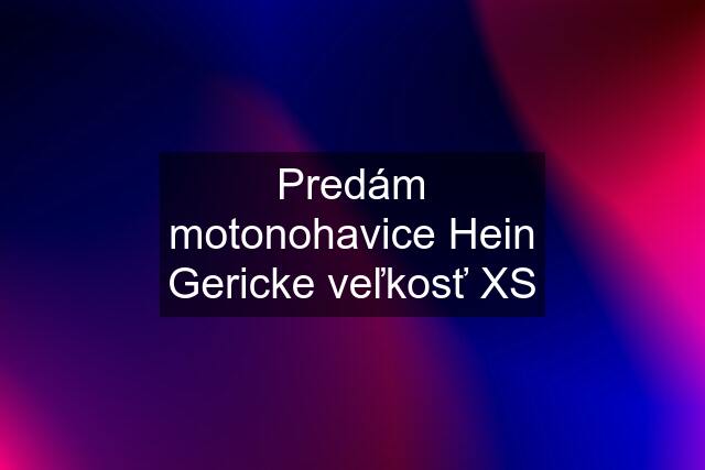 Predám motonohavice Hein Gericke veľkosť XS