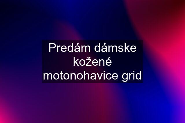 Predám dámske kožené motonohavice grid