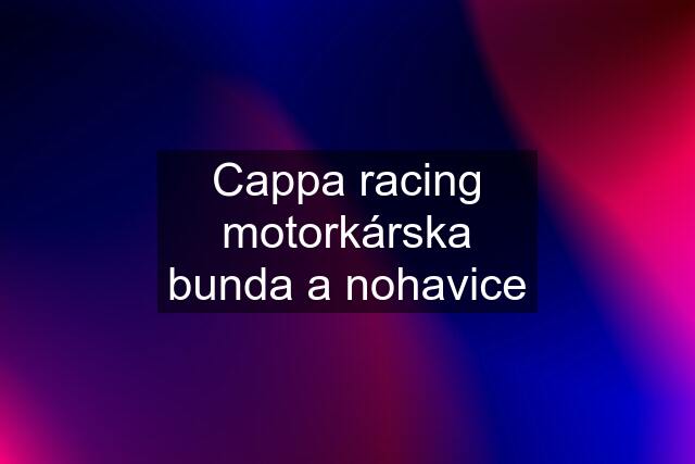 Cappa racing motorkárska bunda a nohavice