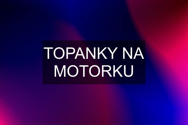 TOPANKY NA MOTORKU