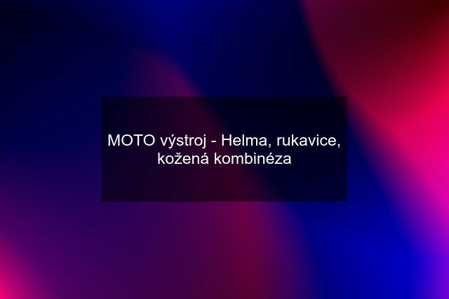 MOTO výstroj - Helma, rukavice, kožená kombinéza