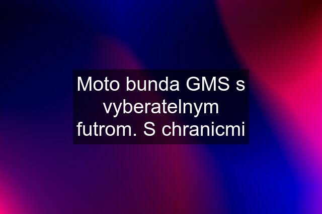 Moto bunda GMS s vyberatelnym futrom. S chranicmi