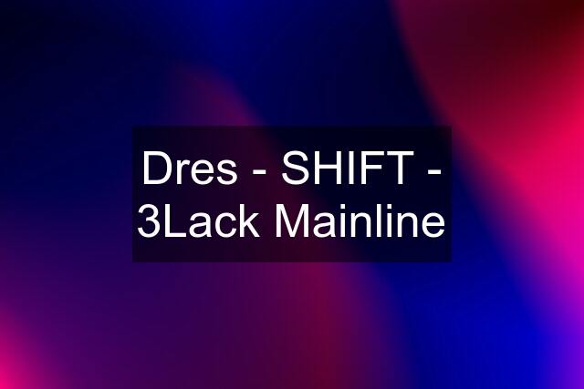 Dres - SHIFT - 3Lack Mainline