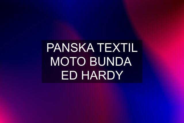 PANSKA TEXTIL MOTO BUNDA  ED HARDY