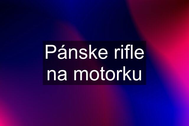 Pánske rifle na motorku