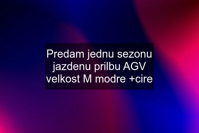 Predam jednu sezonu jazdenu prilbu AGV velkost M modre +cire