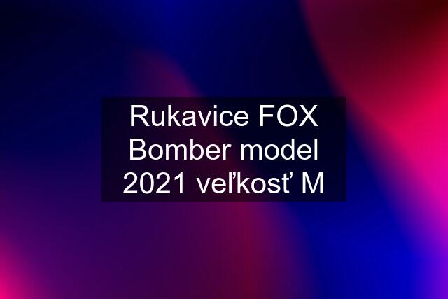 Rukavice FOX Bomber model 2021 veľkosť M