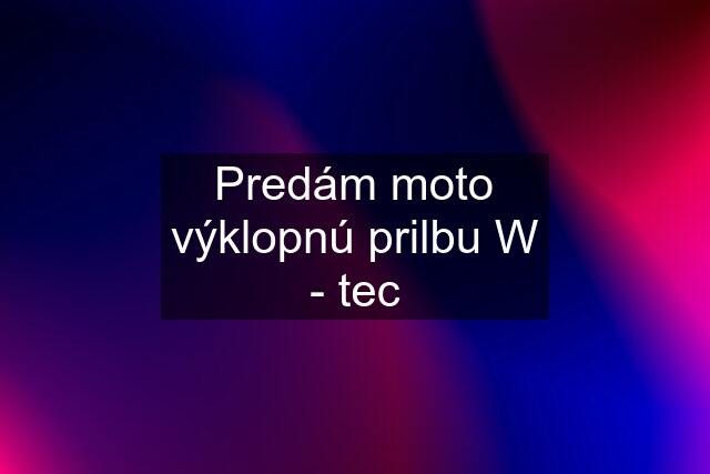 Predám moto výklopnú prilbu W - tec