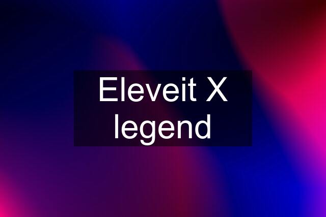 Eleveit X legend