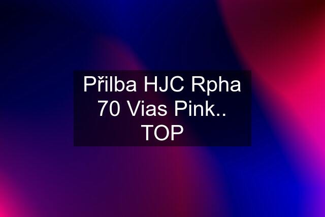 Přilba HJC Rpha 70 Vias Pink.. TOP