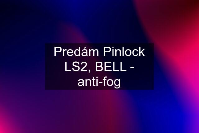 Predám Pinlock LS2, BELL - anti-fog