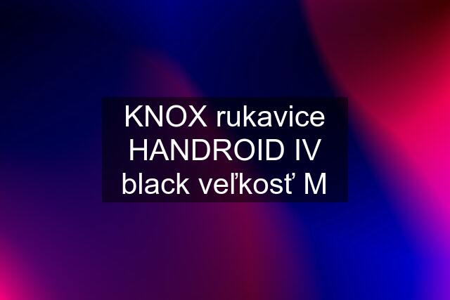 KNOX rukavice HANDROID IV black veľkosť M