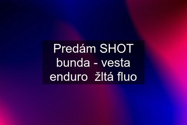 Predám SHOT bunda - vesta enduro  žltá fluo